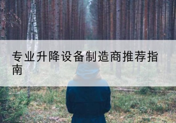 蒲江电动剪叉升降平台厂家-专业升降设备制造商推荐指南